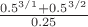 $\frac{0.5^{3/1}+0.5^{3/2}}{0.25}$