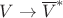 $V \to \overline V^*$