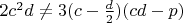 $2c^2d\not= 3(c-\frac{d}{2})(cd-p)$