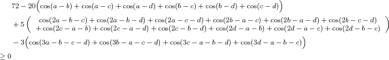 \footnotesize\begin{align*}
&72-20\Bigl(\cos(a-b)+\cos(a-c)+\cos(a-d)+\cos(b-c)+\cos(b-d)+\cos(c-d)\Bigr)
\\
&+5\left(\begin{array}{c}
\cos(2a-b-c)+\cos(2a-b-d)+\cos(2a-c-d)+\cos(2b-a-c)+\cos(2b-a-d)+\cos(2b-c-d)\\
+\cos(2c-a-b)+\cos(2c-a-d)+\cos(2c-b-d)+\cos(2d-a-b)+\cos(2d-a-c)+\cos(2d-b-c)
\end{array}\right)
\\
&-3\Bigl(\cos(3a-b-c-d)+\cos(3b-a-c-d)+\cos(3c-a-b-d)+\cos(3d-a-b-c)\Bigr)
\\
\geq 0
\end{align*}