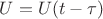 $U=U(t-\tau)$