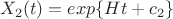 $$X_2(t) = exp \{Ht+c_2\}$$