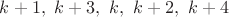 $k+1,\ k+3,\ k,\ k+2,\ k+4$