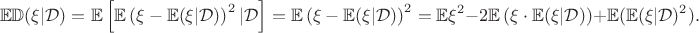 $$  \mathbb{E}\mathbb{D}(\xi | \mathcal{D}) =  \mathbb{E} \left[ \mathbb{E} \left(   \xi - \mathbb{E} (\xi | \mathcal{D})   \right)^2 | \mathcal{D} \right]  =  \mathbb{E} \left(   \xi - \mathbb{E} (\xi | \mathcal{D})   \right)^2 = \mathbb{E}\xi^2 - 2\mathbb{E} \left(  \xi \cdot \mathbb{E} (\xi | \mathcal{D}) \right)  + \mathbb{E}(\mathbb{E} (\xi | \mathcal{D})^2) .$$