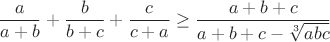 $$\frac{a}{a+b}+\frac{b}{b+c}+\frac{c}{c+a}\geq\frac{a+b+c}{a+b+c-\sqrt[3]{abc}}$$