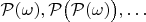 $\mathcal P(\omega),\mathcal P\bigl(\mathcal P(\omega)\bigr),\dots$