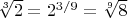 $\sqrt[3]{2} = 2^{3/9} = \sqrt[9]{8}$
