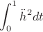 $\displaystyle\int_0^1\ddot{h}^2dt$