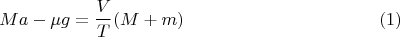$$Ma-&micro;Мg = \frac{V}{T}(M+m)\eqno(1)$$