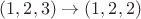 $(1,2,3) \rightarrow (1,2,2)$