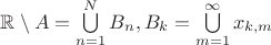 $\mathbb{R} \setminus A = \bigcup\limits_{n=1}^{N}{B_{n}}, B_{k} = \bigcup\limits_{m=1}^{\infty} x_{k,m}$