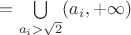 $=\bigcup\limits_{a_i>\sqrt{2}}(a_i,+\infty)$