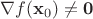 $\nabla f(\mathbf{x}_0) \neq \mathbf{0}$