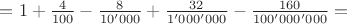 $ = 1 + \frac{4}{100} - \frac{8}{10'000}  + \frac{32}{1'000'000} - \frac{160}{100'000'000}  =$