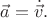 $\vec{a}=\dot{\vec{v}}.$