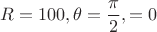 $$R=100,\theta=\frac{\pi}{2},\varhpi=0$$