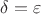 $\delta=\varepsilon $