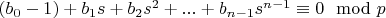 $(b_0-1)+b_1 s+b_2 s^2+...+b_{n-1} s^{n-1} \equiv 0 \mod p$