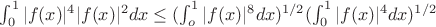 $\int_0^1 {|f(x)|^4|f(x)|^2dx \leq (\int_o^1 {|f(x)|^8}dx)^{1/2}(\int_0^1 {|f(x)|^4}dx)^{1/2}$