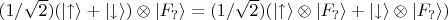 $(1/\sqrt 2)(\lvert \uparrow \rangle + \lvert \downarrow \rangle) \otimes \lvert F_? \rangle = (1/\sqrt 2)(\lvert \uparrow \rangle \otimes \lvert F_? \rangle + \lvert \downarrow \rangle \otimes \lvert F_? \rangle)$