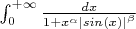 $\int_{0}^{+\infty}\frac{dx}{1+x^{\alpha}{|sin(x)|}^{\beta}}$