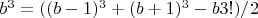 $b^3 = ((b-1)^3 +(b+1)^3 - b3!)/2$