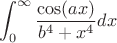 $$\int_{0}^{\infty} \frac{\cos (ax) }{b^4 +x^4}dx$$