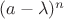 $(a - \lambda)^n$ $(a - \lambda)^n$