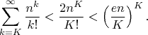 $$\sum_{k=K}^\infty\frac{n^k}{k!}<\frac{2n^K}{K!}<\left(\frac{en}{K}\right)^K.$$