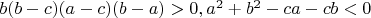$b(b-c)(a-c)(b-a)>0, a^2+b^2-ca-cb<0$