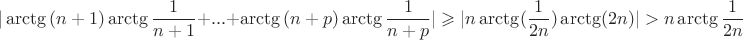 $$| \arctg{(n+1)}\arctg{\frac{1}{n+1}}+...+\arctg{(n+p)}\arctg{\frac{1}{n+p}}|\geqslant |n\arctg(\frac{1}{2n})\arctg(2n)|>n \arctg{\frac{1}{2n}$$