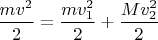 $\dfrac{mv^2}{2}=\dfrac{mv_1^2}{2}+\dfrac{Mv_2^2}{2}$