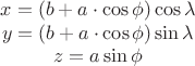\[
{\begin{array}{*{20}c}
   {x = (b + a \cdot \cos \phi )\cos \lambda }  \\
   {y = (b + a \cdot \cos \phi )\sin \lambda }  \\
   {z = a\sin \phi  }  \\
\end{array}}
\]