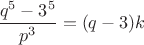 $\dfrac{q^5-3^5}{p^3}=(q-3)k$