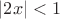 $|2x| < 1$