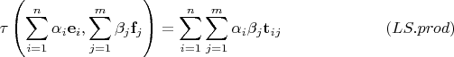 $$
\tau \left (\sum_{i=1}^n \alpha_i  \mathbf e_i, \sum_{j=1}^m \beta_j  \mathbf f_j \right ) = \sum_{i=1}^n \sum_{j=1}^m \alpha_i \beta_j  \mathbf t_{ij} \eqno{(LS.prod)}
$$