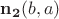 $ \mathbf{n_2}(b,a)$