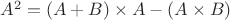 $A^2=(A+B)\times A-(A\times B)$