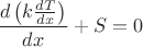 $\dfrac{d\left(k \frac{dT}{dx}\right)}{dx} + S = 0 $ $\dfrac{d\left(k \frac{dT}{dx}\right)}{dx} + S = 0 $