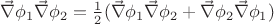 $\vec{\nabla} \phi_1 \vec{\nabla} \phi_2 = \frac{1}{2} (\vec{\nabla} \phi_1 \vec{\nabla} \phi_2 + \vec{\nabla} \phi_2 \vec{\nabla} \phi_1)$