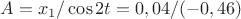 $A=x_1/\cos{2t}=0,04/(-0,46)$ $A=x_1/\cos{2t}=0,04/(-0,46)$