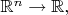 $\mathbb{R}^n\to\mathbb{R},$