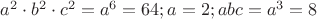 $a^2 \cdot b^2 \cdot c^2 = a^6 = 64;  a = 2; abc = a^3 = 8$