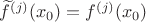 $\widetilde f^{(j)}(x_0)=f^{(j)}(x_0)$