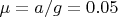 $\mu=a/g=0.05$