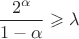 $$\dfrac {2^{\alpha }}{1-\alpha }\geqslant \lambda $$