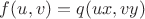 $f(u,v)=q(ux,vy)$