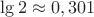 $\lg 2 \approx 0,301$
