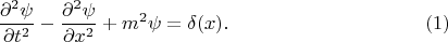 $$ \frac{\partial^2 \psi}{\partial t^2} - \frac{\partial^2 \psi}{\partial x^2} + m^2 \psi=\delta(x). \eqno(1) $$