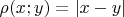 $\[\rho (x;y) = |x - y|\]$